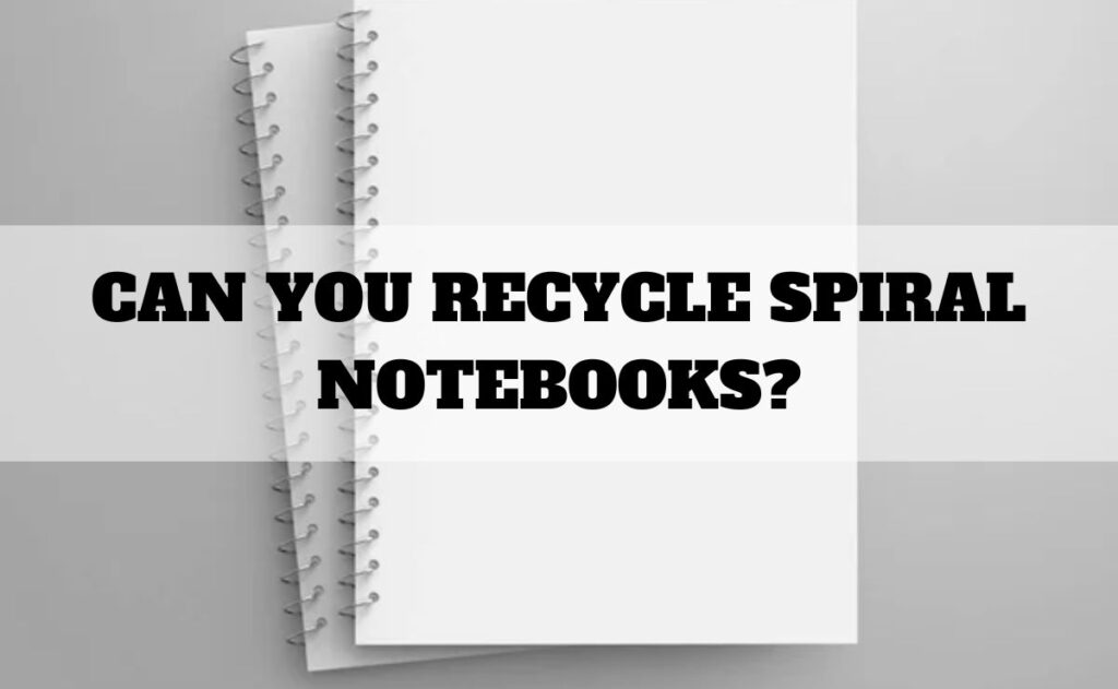 Can you recycle spiral notebooks